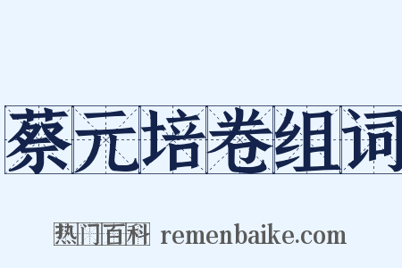 蔡元培卷组词是什么意思的图片